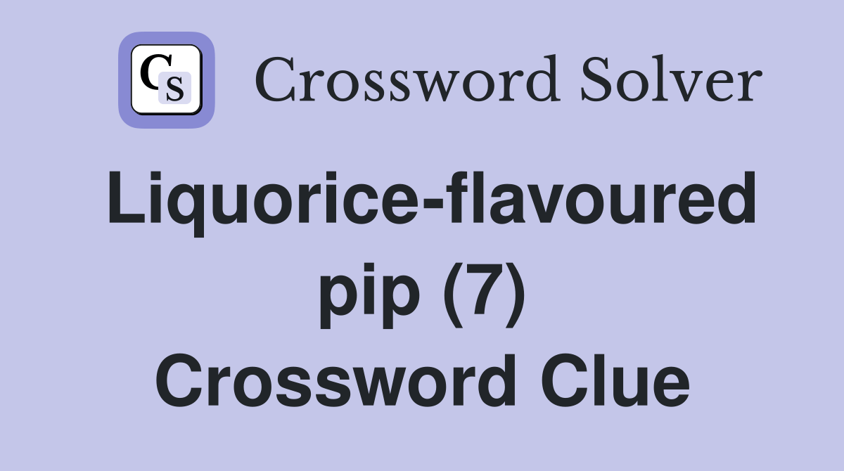 Liquoriceflavoured pip (7) Crossword Clue Answers Crossword Solver